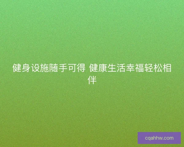 健身设施随手可得 健康生活幸福轻松相伴