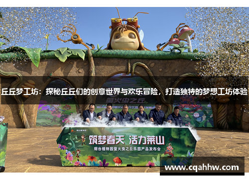 丘丘梦工坊：探秘丘丘们的创意世界与欢乐冒险，打造独特的梦想工坊体验